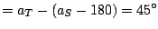 $\displaystyle = a_{T} - \left( a_{S} - 180 \right) = 45^{\circ}$