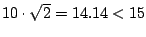 $ 10 \cdot \sqrt{2} = 14.14 < 15$