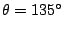 $\displaystyle \theta = 135^{\circ}$
