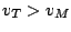 $ v_{T} > v_{M}$